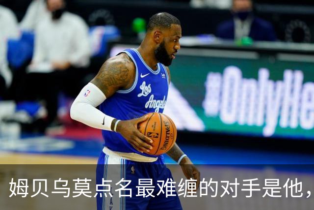 姆贝乌莫点名最难缠的对手是他，曼联2500万镑就能同时解决两个麻烦